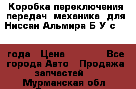 Коробка переключения передач (механика) для Ниссан Альмира Б/У с 2014 года › Цена ­ 22 000 - Все города Авто » Продажа запчастей   . Мурманская обл.,Гаджиево г.